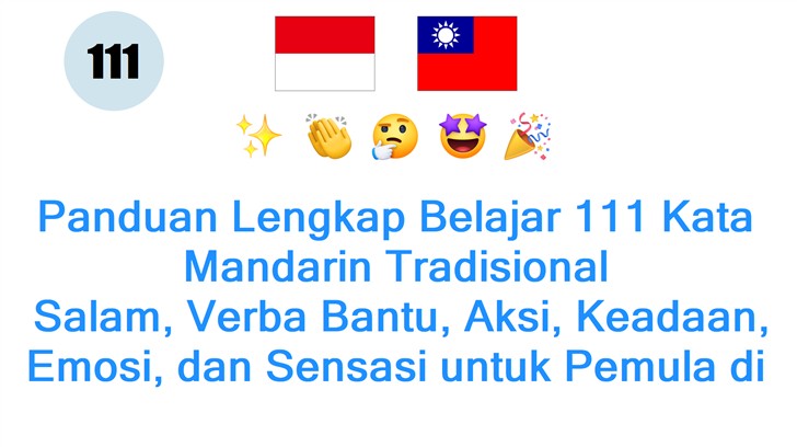 Panduan Lengkap Belajar 111 Kata Mandarin Tradisional: Salam, Verba Bantu, Aksi, Keadaan, Emosi, dan Sensasi untuk Pemula di Indonesia